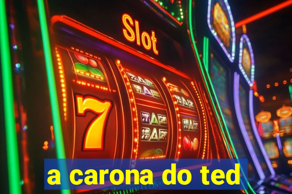 a carona do ted